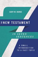 The New Testament in Seven Sentences: A Small Introduction to a Vast Topic Paperback