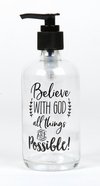 Clear Glass Soap Dispenser: Believe With God All Things Are Possible, Black Lid/Writing Homeware