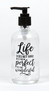 Clear Glass Soap Dispenser: Life Does Not Have to Be Perfect to Be Wonderful Homeware