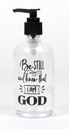 Clear Glass Soap Dispenser: Be Still and Know That I Am God Homeware