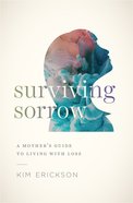 Surviving Sorrow: A Mother's Guide to Living With Loss Paperback