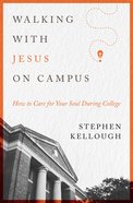 Walking With Jesus on Campus: How to Care For Your Soul During College Paperback