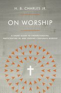 On Worship: A Short Guide to Understanding, Participating In, and Leading Corporate Worship Paperback