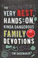 The Very Best, Hands-On, Kinda Dangerous Family Devotions: 52 Activities Your Kids Will Never Forget Paperback