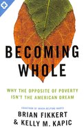 Becoming Whole: Why the Opposite of Poverty Isn't the American Dream Paperback