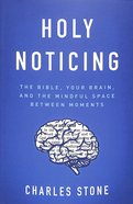 Holy Noticing: The Bible, Your Brain, and the Mindful Space Between Moments Paperback