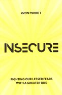 Insecure: Fighting Our Lesser Fears With a Greater One Paperback