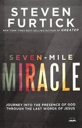 Seven-Mile Miracle: Journey Into the Presence of God Through the Last Words of Jesus Paperback