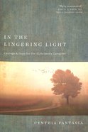 In the Lingering Light: Courage and Hope For the Alzheimer's Caregiver Paperback