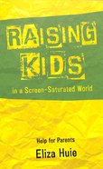 Raising Kids in a Screen-Saturated World: Help For Parents Booklet