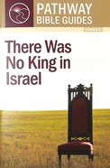 There Was No King in Israel (Includes Leader's Notes) (Pathway Bible Guides Series) Booklet