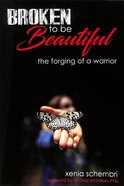 Broken to Be Beautiful: The Forging of a Warrior Paperback