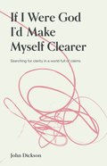 If I Were God, I'd Make Myself Clearer: Searching For Clarity in a World Full of Claims Paperback