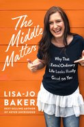 The Middle Matters: Why That Ordinary Life Looks Really Good on You (Extra) Hardback