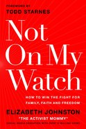 Not on My Watch: How to Win the Fight For Family, Faith and Freedom Hardback