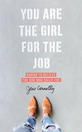 You Are the Girl For the Job: Daring to Believe the God Who Calls You Paperback