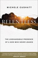 Relentless: The Unshakeable Presence of a God Who Never Leaves Paperback
