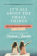 It's All About the Small Things: Why the Ordinary Moments Matter Paperback