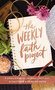 The Weekly Faith Project: A Challenge to Journal, Reflect, and Cultivate a Genuine Faith Hardback