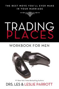Trading Places: The Best Move Youll Ever Make in Your Marriage (Workbook For Men) Trading Places: The Best Move Youll Ever Make in Your Marriage (Workbook For Men)