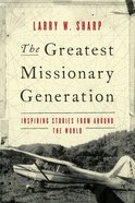 Greatest Missionary Generation: The Inspiring Stories From Around the World eBook