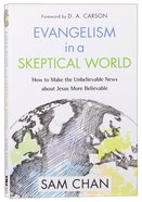 Evangelism in a Skeptical World: How to Make the Unbelievable News About Jesus More Believable Paperback