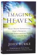 Imagine Heaven: Near-Death Experiences, God's Promises, and the Exhilarating Future That Awaits You Paperback