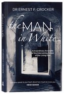 The Man in White: Extraordinary Accounts of the Intervening Power of the Living God Paperback