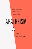 Apatheism: How We Share When They Don't Care Paperback