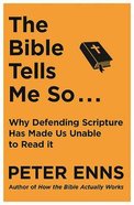 The Bible Tells Me So: Why Defending Scripture Has Made Us Unable to Read It Paperback