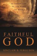 Faithful God: An Exposition of the Book of Ruth Paperback