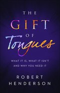 The Gift of Tongues: What It Is, What It Isn't and Why You Need It Paperback