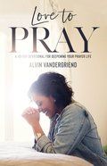 Love to Pray: A 40-Day Devotional For Deepening Your Prayer Life Paperback