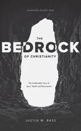 The Bedrock of Christianity: The Unalterable Facts of Jesus' Death and Resurrection Paperback