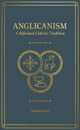 Anglicanism: A Reformed Catholic Tradition Hardback