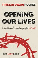 Opening Our Lives: Devotional Readings For Lent Paperback