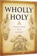 Wholly Holy: Pursuing His Glory (Student Manual, 8 Lessons) Paperback