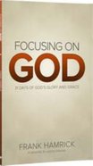 Focusing on God: 31 Days of God's Glory and Grace Paperback