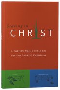 Growing in Christ: 13 Chapters For New and Growing Christians (Growing In Christ Series) Paperback