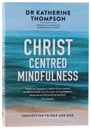 Christ-Centred Mindfulness: Connection to Self and God Paperback