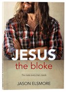 Jesus the Bloke: The Mate Every Man Needs Paperback