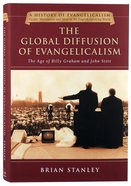 Global Diffusion of Evangelicalism, The: The Age of Billy Graham and John Stott (#05 in History Of Evangelicalism Series) Hardback