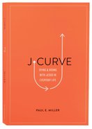 J-Curve: Dying and Rising With Jesus in Everyday Life Paperback