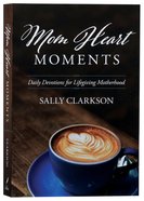 Mom Heart Moments: Daily Devotions For Lifegiving Motherhood Paperback