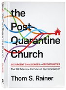 The Post-Quarantine Church: Six Urgent Challenges + Opportunities That Will Determine the Future of Your Congregation Hardback