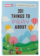 201 Things to Pray About: An Interactive Journal For Girls Paperback