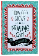 How God Grows a Praying Girl: A Devotional (Courageous Girls Series) Paperback