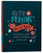 How to Be a Praying Girl of God (Courageous Girls Series) Paperback