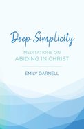 Deep Simplicity: Meditations on Abiding in Christ Paperback