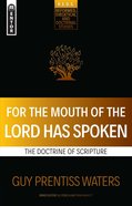 For the Mouth of the Lord Has Spoken: The Doctrine of Scripture (Reformed, Exegetical And Doctrinal Studies Series) Paperback